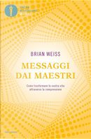 Messaggi dai maestri. Come trasformare la nostra vita attraverso la comprensione by Brian L. Weiss