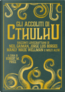 Gli accoliti di Cthulhu by Gustav Meyrink, Jorge Luis Borges, Neil Gaiman, Robert M. Price
