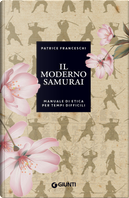 Il moderno samurai. Manuale di etica per tempi difficili by Patrice Franceschi