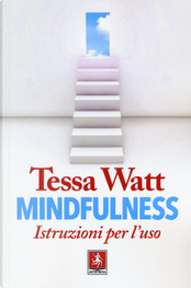 Mindfulness. Istruzioni per l'uso by Tessa Watt