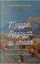 Maggie. Ragazza di strada e altre storie newyorkesi by Stephen Crane