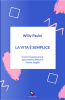 La vita è semplice. Come riconoscere le personalità difficili e vivere meglio by Pasini Willy