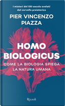 Homo biologicus. Come la biologia spiega la natura umana by Pier Vincenzo Piazza