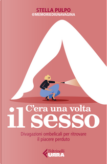 C'era una volta il sesso. Divagazioni ombelicali per ritrovare il piacere perduto by Stella Pulpo
