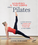 Scolpisci il tuo corpo con il pilates by Lynne Robinson