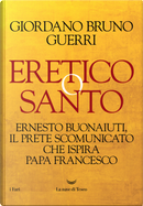 Eretico o santo. Ernesto Buonaiuti, il prete scomunicato che ispira Papa Francesco by Giordano Bruno Guerri