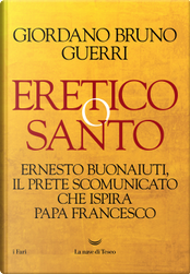 Eretico o santo. Ernesto Buonaiuti, il prete scomunicato che ispira Papa Francesco by Giordano Bruno Guerri