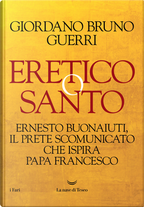 Eretico o santo. Ernesto Buonaiuti, il prete scomunicato che ispira Papa Francesco by Giordano Bruno Guerri
