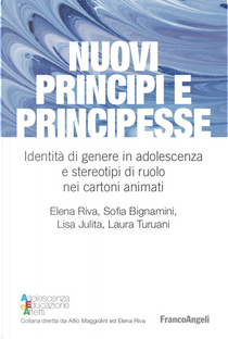 Nuovi principi e principesse. Identità di genere in adolescenza e stereotipi di ruolo nei cartoni animati by Elena Riva, Laura Turuani, Lisa Iulita, Sofia Bignamini