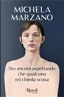 Sto ancora aspettando che qualcuno mi chieda scusa by Michela Marzano