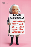 Qualcuno che ti ami in tutta la tua gloria devastata by Raphael Bob-Waksberg