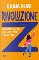 Rivoluzione Z. Diventare adulti migliori con il femminismo by Giulia Blasi