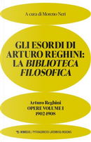 Gli esordi di Arturo Reghini. La Biblioteca Filosofica. Opere. Vol. 1: 1902-1908 by Arturo Reghini