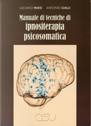 Manuale di tecniche di ipnositerapia psicosomatica by Antonio Galli, Luciano Masi