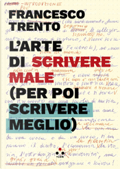 L'arte di scrivere male (per poi scrivere meglio) by Francesco Trento