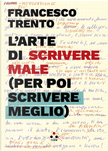 L'arte di scrivere male (per poi scrivere meglio) by Francesco Trento