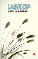 A noi la libertà by Alexandre Jollien, Christophe André, Matthieu Ricard