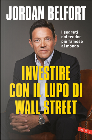 Investire con il lupo di Wall Street. I segreti del trader più famoso al mondo by Jordan Belfort