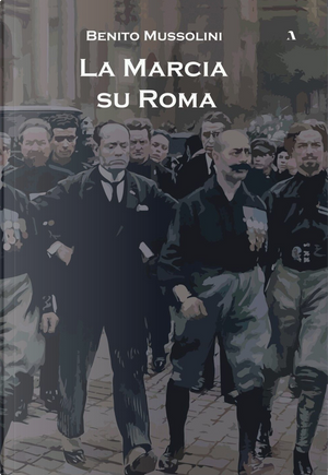 La marcia su Roma by Benito Mussolini