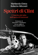 Spettri di Clint. L'America del mito nell'opera di Eastwood by Mariuccia Ciotta, Roberto Silvestri