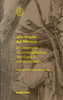 Alla scuola del silenzio. Un itinerario di contemplazione. Antologia di autori certosini