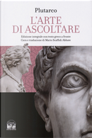 L'arte di saper ascoltare. Testo greco a fronte by Plutarco