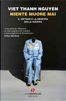 Niente muore mai. Il Vietnam e la memoria della guerra by Thanh Nguyen Viet