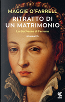Ritratto di un matrimonio. La duchessa di Ferrara by Maggie O'Farrell