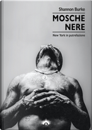 Mosche nere. New York in putrefazione by Shannon Burke