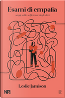Esami di empatia. Saggi sulle sofferenze degli altri by Leslie Jamison