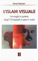 L'islam visuale. Immagini e potere dagli Omayyadi ai giorni nostri by Anna Vanzan