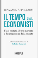 Il tempo degli economisti. Falsi profeti, libero mercato e disgregazione della società by Binyamin Appelbaum