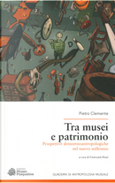 Tra musei e patrimonio. Prospettive demoetnoantropologiche nel nuovo millennio by Pietro Clemente