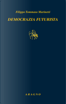 Democrazia futurista. Dinamismo politico by Filippo Tommaso Marinetti