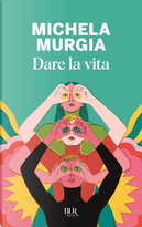 Dare la vita by Michela Murgia
