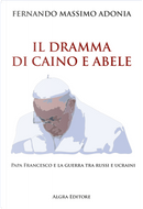 Il dramma di Caino e Abele. Papa Francesco e la guerra tra russi e ucraini by Fernando Massimo Adonia