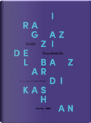 I ragazzi del bazar di Kashan. Catalogo della mostra (Castiglione Delle Stiviere, 10 novembre-9 dicembre 2017) by Guido Scarabottolo