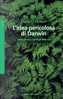 L'idea pericolosa di Darwin. L'evoluzione e i significati della vita by Daniel C. Dennett