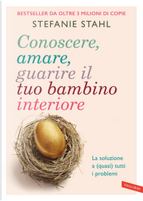 Conoscere, amare, guarire il tuo bambino interiore. La soluzione a (quasi) tutti i problemi by Stefanie Stahl