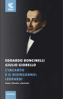 L'incanto e il disinganno: Leopardi. Poeta, filosofo, scienziato by Edoardo Boncinelli, Giulio Giorello