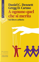 A ognuno quel che si merita. Sul libero arbitrio by Daniel C. Dennett, Gregg D. Caruso
