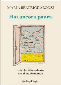 Hai ancora paura. Ciò che ti ha salvato ora ti sta fermando by Maria Beatrice Alonzi