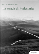 La strada di Podestaria, con diciotto lettere a Giani di Carlo Stuparich by Giani Stuparich