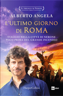 L'ultimo giorno di Roma. Viaggio nella città di Nerone poco prima del grande incendio. La trilogia di Nerone. Vol. 1 by Alberto Angela
