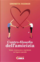 Contro-filosofia dell'amicizia. Vivere, riconoscere e mantenere un legame speciale by Simonetta Tassinari