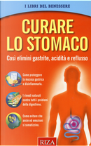 Curare lo stomaco. Così elimini gastrite, acidità e reflusso