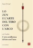 Lo zen e l'arte del tiro con l'arco by Eugen Herrigel