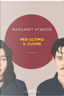 Per ultimo il cuore by Margaret Atwood
