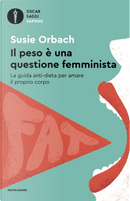 Il peso è una questione femminista. La guida anti-dieta per amare il proprio corpo by Susie Orbach