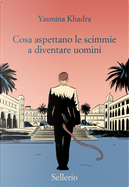 Cosa aspettano le scimmie a diventare uomini by Yasmina Khadra